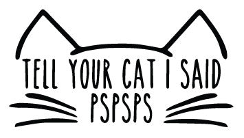 Tell Your Cat I Said PSPSPS Decal